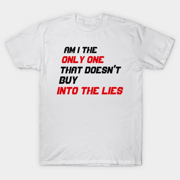 AM I THE ONLY ONE THAT DOESN'T BUY INTO THE LIES T-Shirt by Bourbon Sunsets